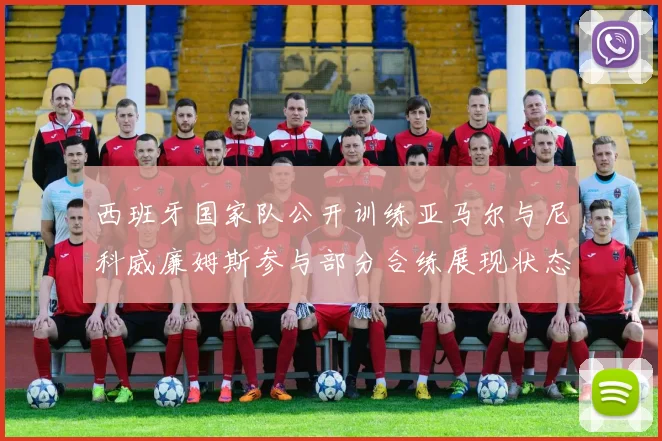 西班牙国家队公开训练亚马尔与尼科威廉姆斯参与部分合练展现状态